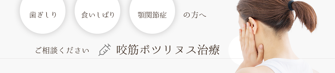歯ぎしり・食いしばり・顎関節症の方へ　咬筋ボツリヌス治療